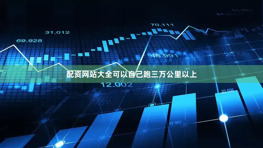 配资网站大全可以自己跑三万公里以上