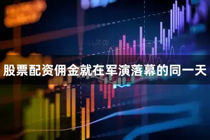 股票配资佣金就在军演落幕的同一天